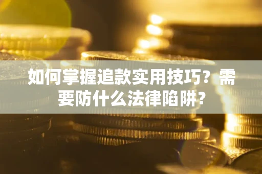 济南如何掌握追款实用技巧？需要防什么法律陷阱？