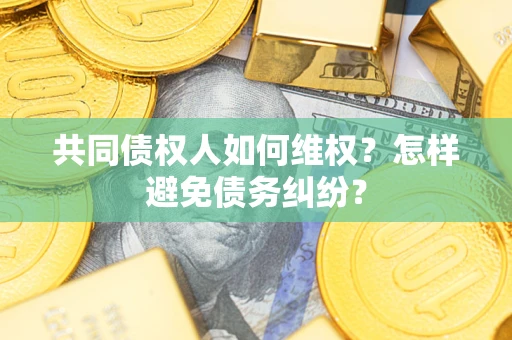 济南共同债权人如何维权？怎样避免债务纠纷？