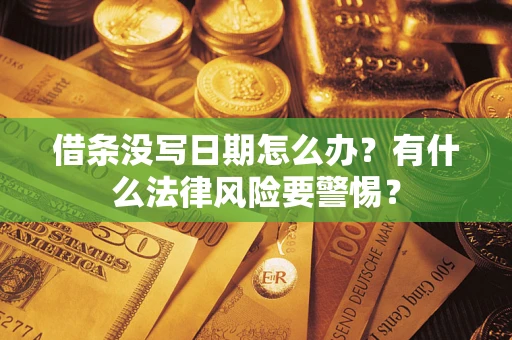 济南借条没写日期怎么办？有什么法律风险要警惕？