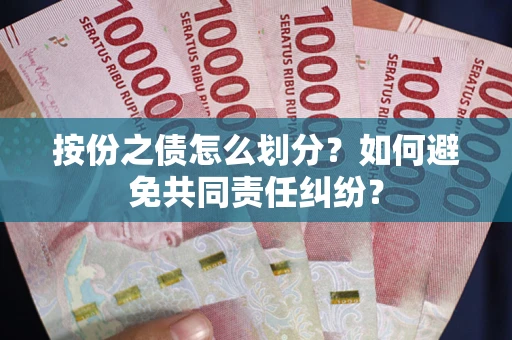 济南按份之债怎么划分？如何避免共同责任纠纷？